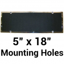 5 Inch x 18 Inch with Mounting Holes